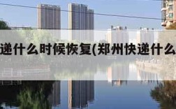 郑州快递什么时候恢复(郑州快递什么时候运行)