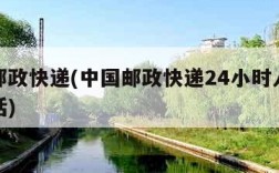 中国邮政快递(中国邮政快递24小时人工服务电话)