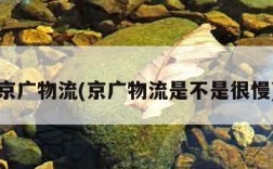 京广物流(京广物流是不是很慢)