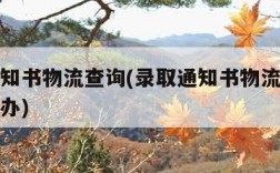 录取通知书物流查询(录取通知书物流查询不到怎么办)