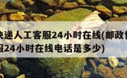 邮政快递人工客服24小时在线(邮政快递人工客服24小时在线电话是多少)