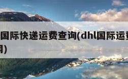 dhl国际快递运费查询(dhl国际运费查询网)