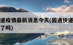 圆通快递疫情最新消息今天(圆通快递近期发生疫情了吗)