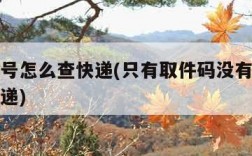 没有单号怎么查快递(只有取件码没有单号怎么查快递)