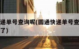 圆通快递单号查询呢(圆通快递单号查询速查到哪里了)