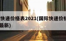 国际快递价格表2021(国际快递价格表2021最新)