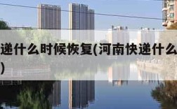 河南快递什么时候恢复(河南快递什么时候恢复运营)