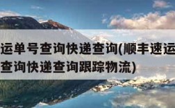 顺丰速运单号查询快递查询(顺丰速运单号查询单号查询快递查询跟踪物流)