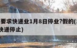 国家要求快递业1月8日停业?假的(1月18日快递停止)