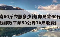 邮局寄60斤衣服多少钱(邮局寄60斤衣服多少钱邮政平邮50公斤70斤收费)