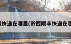 顺风快递在哪里(黔西顺丰快递在哪里)