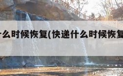 快递什么时候恢复(快递什么时候恢复正常2025)