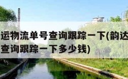韵达快运物流单号查询跟踪一下(韵达快运物流单号查询跟踪一下多少钱)