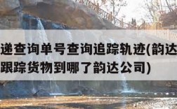 韵达快递查询单号查询追踪轨迹(韵达快递单号查询跟踪货物到哪了韵达公司)