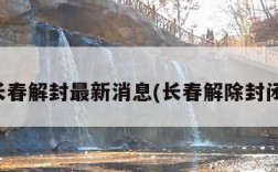 长春解封最新消息(长春解除封闭)