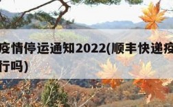 顺丰疫情停运通知2022(顺丰快递疫情正常运行吗)