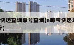 e邮宝快递查询单号查询(e邮宝快递单号查询单号)