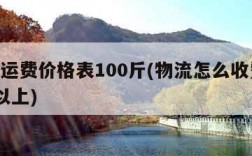 物流运费价格表100斤(物流怎么收费100斤以上)