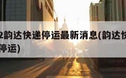 2022韵达快递停运最新消息(韵达快递2021停运)