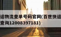 百世快运物流查单号码官网(百世快运物流查单号码查询12008397181)