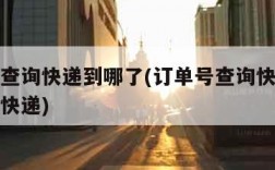 订单号查询快递到哪了(订单号查询快递到哪了圆通快递)