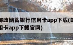 中国邮政储蓄银行信用卡app下载(邮政银行信用卡app下载官网)