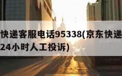 京东快递客服电话95338(京东快递客服电话24小时人工投诉)