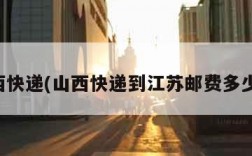 山西快递(山西快递到江苏邮费多少钱)