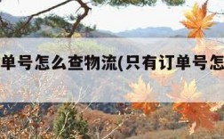只有订单号怎么查物流(只有订单号怎么查运单号)