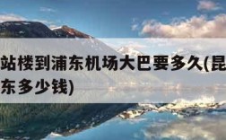 昆山航站楼到浦东机场大巴要多久(昆山航站楼到浦东多少钱)