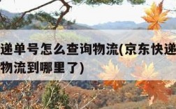 京东快递单号怎么查询物流(京东快递单号怎么查询物流到哪里了)