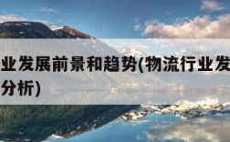 物流行业发展前景和趋势(物流行业发展前景和趋势分析)