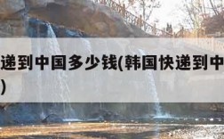 韩国快递到中国多少钱(韩国快递到中国多少钱运费)