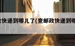 查邮政快递到哪儿了(查邮政快递到哪儿了?)
