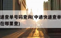中通快递查单号码查询(中通快递查单号码查询物流在哪里查)