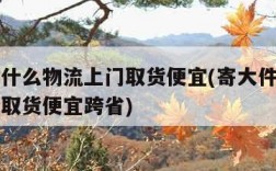 寄大件什么物流上门取货便宜(寄大件什么物流上门取货便宜跨省)
