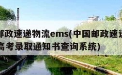中国邮政速递物流ems(中国邮政速递物流EMS高考录取通知书查询系统)