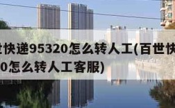 百世快递95320怎么转人工(百世快递95320怎么转人工客服)