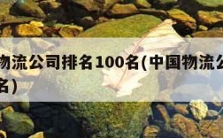 中国物流公司排名100名(中国物流公司百强排名)