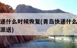 青岛快递什么时候恢复(青岛快递什么时候恢复正常派送)