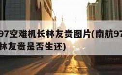南航97空难机长林友贵图片(南航97空难机长林友贵是否生还)