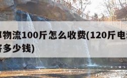 德邦物流100斤怎么收费(120斤电动车邮寄多少钱)