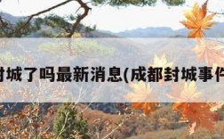 成都封城了吗最新消息(成都封城事件最新)