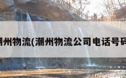 潮州物流(潮州物流公司电话号码)