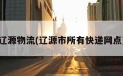 辽源物流(辽源市所有快递网点)
