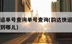 韵达快运单号查询单号查询(韵达快运单号查询货物到哪儿)