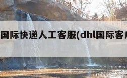 dhl国际快递人工客服(dhl国际客户电话)