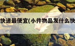 发什么快递最便宜(小件物品发什么快递最便宜)