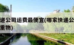 哪家快递公司运费最便宜(哪家快递公司运费最便宜重物)