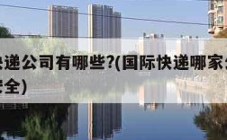 国际快递公司有哪些?(国际快递哪家公司最快最安全)
